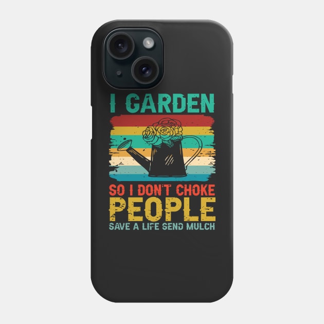 I Garden So I Don't Choke People Save A Life Send Mulch Phone Case by TeeGuarantee