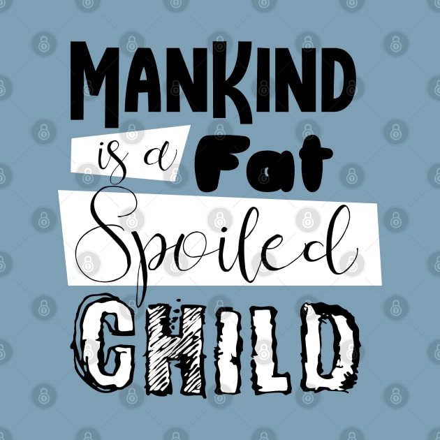 mankind is a fat spoiled child by lil dragon