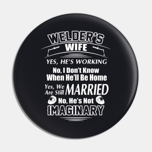 Welder S Wife Yes He Is Working No I Do Not Know When He Will Be Home Yes We Are Still Married No He Is Not Imaginary Welder Pin