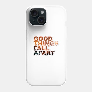 Good Things Fall Apart Phone Case