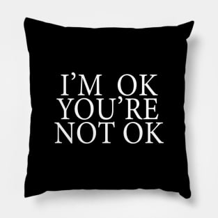 I'm Ok You're Not Ok Pillow