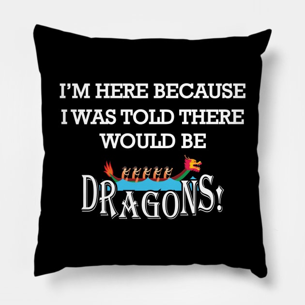 Dragon Boat - I'm here because I was told there would be dragons Pillow by KC Happy Shop