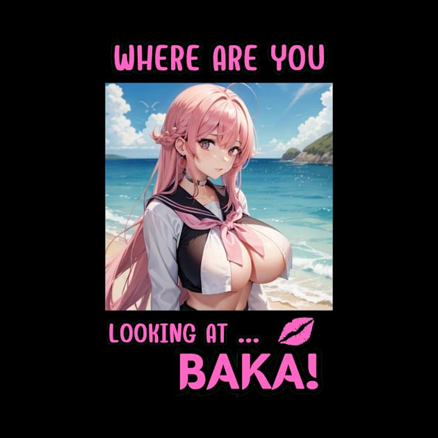 Where Are You Looking At BAKA Anime Girl by Clicks Clothes