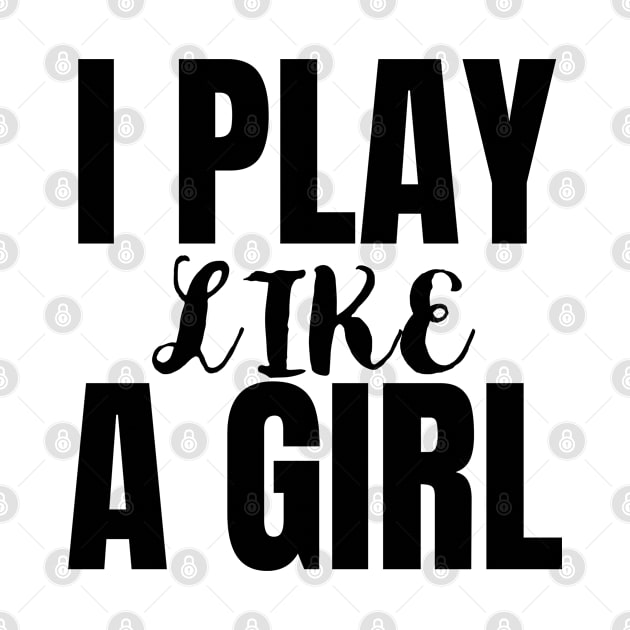 I PLAY LIKE A GIRL WHITE by Just Simple and Awesome