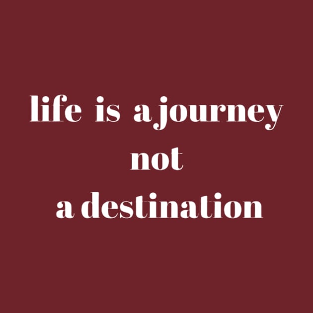 Life Is A Journey, Not A Destination by Nahlaborne