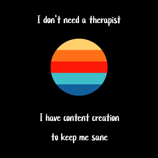 I don't need a therapist, I have content creation to keep me sane by Crafty Career Creations