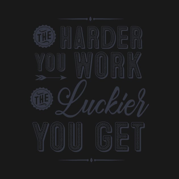 The harder you work, the luckier you get by SouthPrints