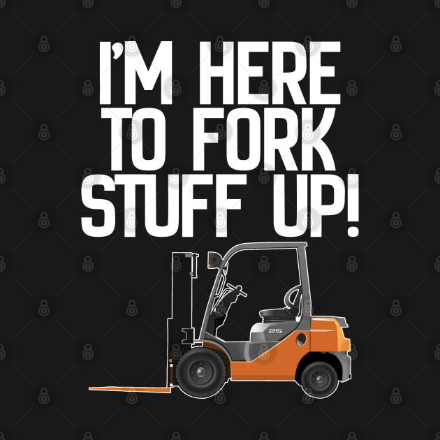 Discover Forklift - Im Here To Fork Stuff Up - Forklift - T-Shirt