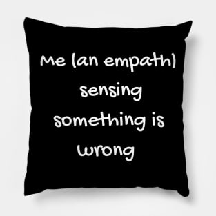 Me (as an empath) Sensing Something is Wrong Pillow