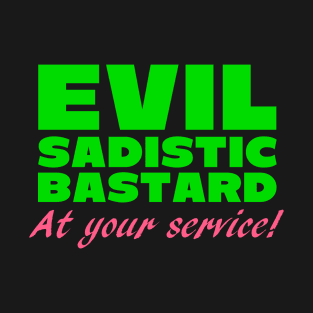 Evil Sadistic B***ard At Your Service T-Shirt