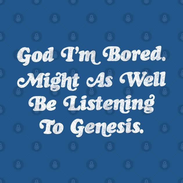 God I'm Bored ... Might As Well Be Listening To Genesis by DankFutura