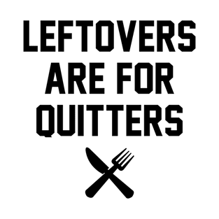 Leftovers Are For Quitters T-Shirt