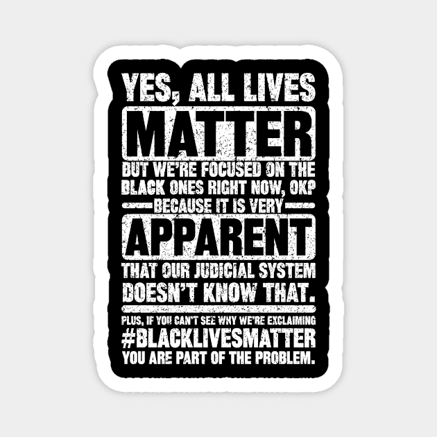 yes, all lives matter but we're focused on the black ones right now, ok? because it is very apparent that our judicial system doesn't know that. plus, if you cant see why we're exclaiming #blacklivesmatter you are part of the problem. Magnet by SilverTee