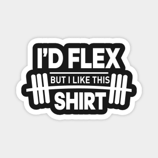 I'd flex but I like shirt Magnet