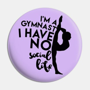 I'm A Gymnast... I Have No Social Life Pin