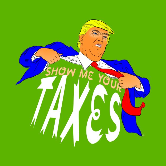 Show Me Your Taxes! by SIXDTEES