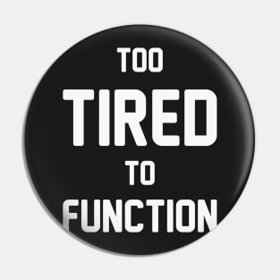 Too Tired to Function Pin