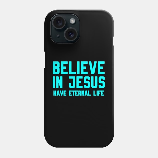 BELIEVE IN JESUS HAVE ETERNAL LIFE Phone Case by Christian ever life