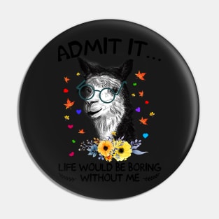 Admit It Life Would Be Boring Without Me Llama Pin