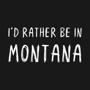 Funny 'I'D RATHER BE IN MONTANA' white scribbled scratchy handwritten text T-Shirt