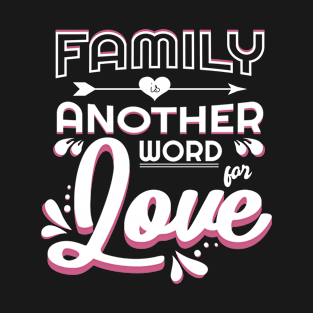'Family Is Another Word For Love' Family Love Shirt T-Shirt