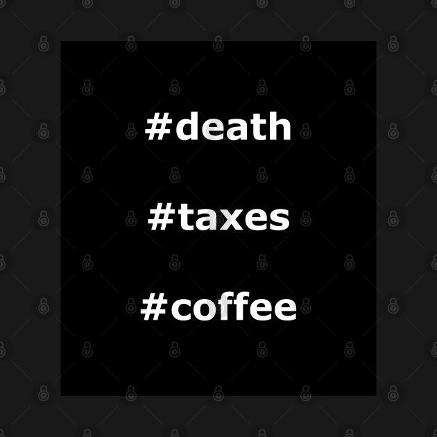 #death #taxes #coffee by DMcK Designs