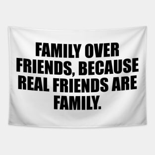 Family over friends, because real friends are family Tapestry