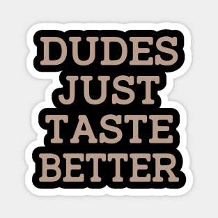 DUDES JUST TASTE BETTER Magnet