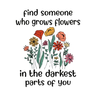 Find Someone Who Grows Flowers In The Darkest Parts Of You - Zach Bryan T-Shirt