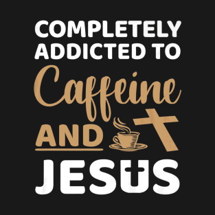 Addicted Caffeine And Jesus Lover T-Shirt