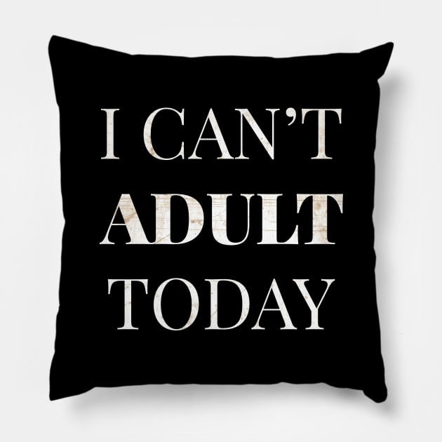 I Cant Adult Today Pillow by Tamie