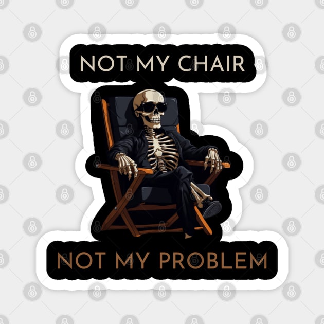 Not my chair, not my problem, skeleton, funny design Magnet by Pattyld