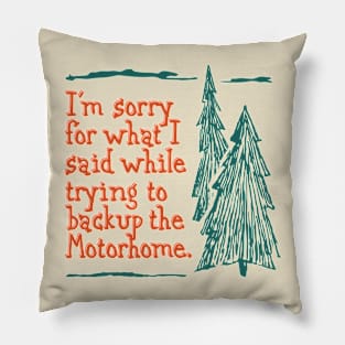 I'm sorry for what I said while backing p the motorhome. Pillow