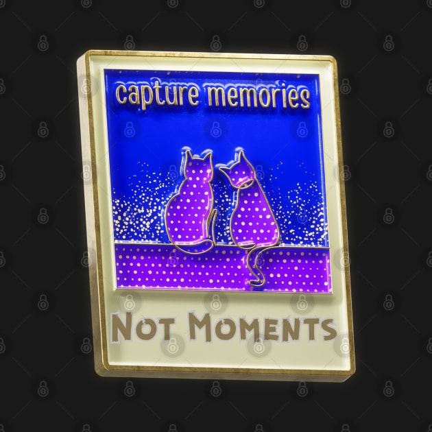 Capture Memories not Moments by Artist usha