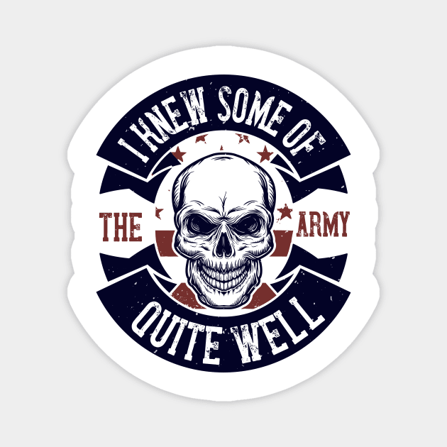 I Knew Some Of The Army Quite Well Military Magnet by HelloShirt Design