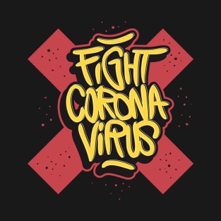 Fight Corona Virus! - Covid 19 Global Pandemic Slogan Art T-Shirt