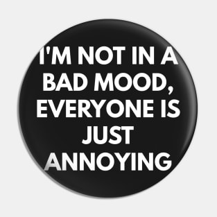 I'm Not In A Bad Mood, Everyone Is Just Annoying Pin