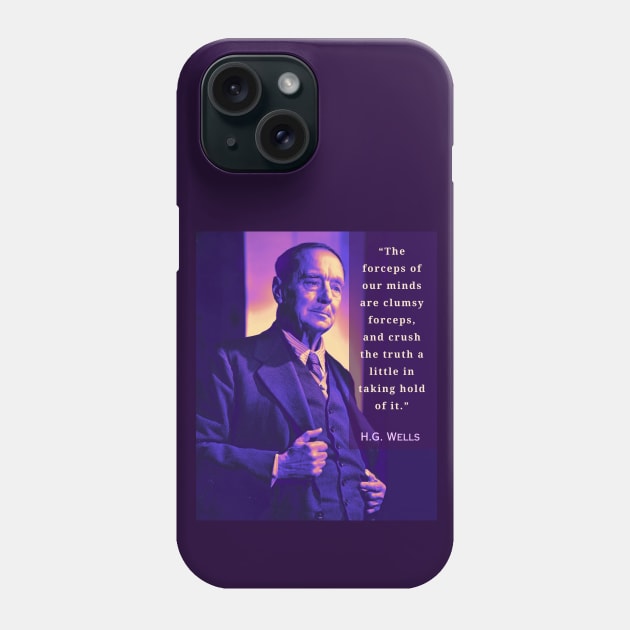 H. G. Wells portrait and quote:“The forceps of our minds are clumsy forceps, and crush the truth a little in taking hold of it. ” Phone Case by artbleed