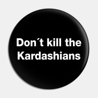 Don´t kill Kardashians Pin