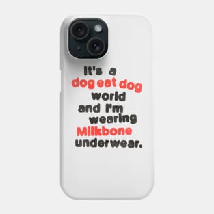 It's a Dog Eat Dog World & I'm Wearing Milkbone Underwear Phone Case