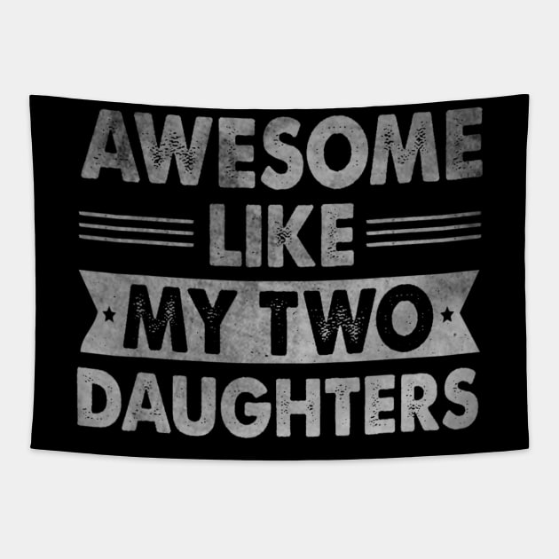 AWESOME LIKE MY TWO DAUGHTERS Father's Day Funny Dad Tapestry by rivkazachariah