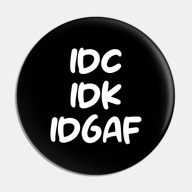 IDC, IDK, IDGAF Pin by Estetic Sigmul