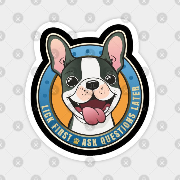 Lick First! Ask Questions Later - Boston Terrier Magnet by DanielLiamGill