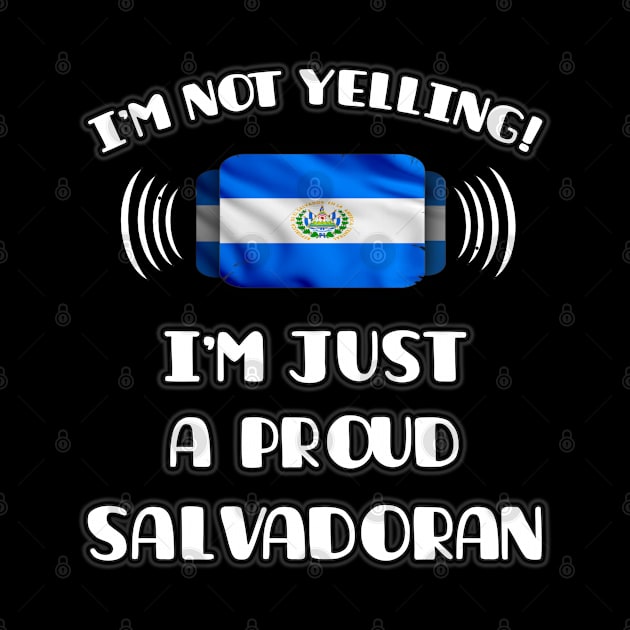 I'm Not Yelling I'm A Proud Salvadoran - Gift for Salvadoran With Roots From El Salvador by Country Flags