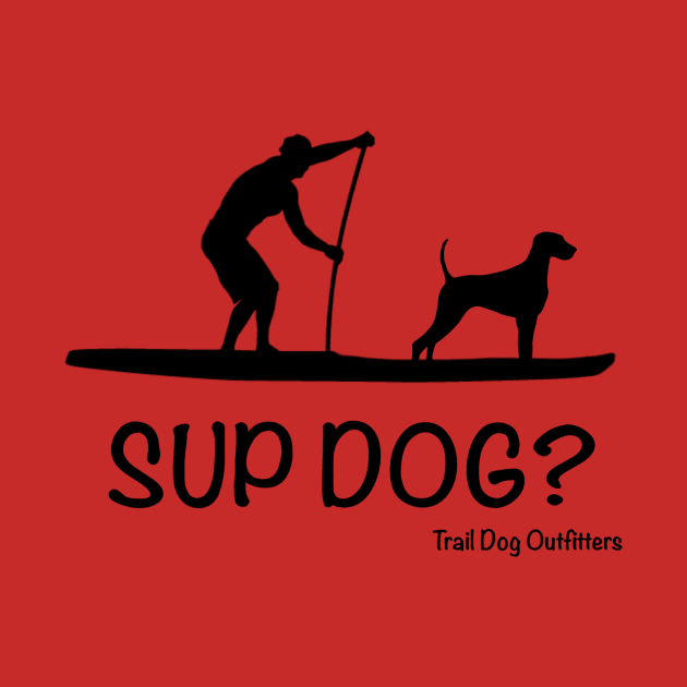 SUP Dog? by TrailDogOutfitters