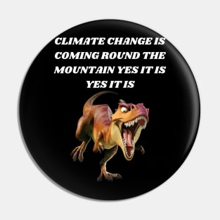 T-REX SINGING CLIMATE CHANGE IS COMING ROUND THE MOUNTAIN YES IT IS YES IT IS Pin