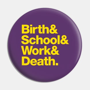 Birth & School & Work & Death. Pin