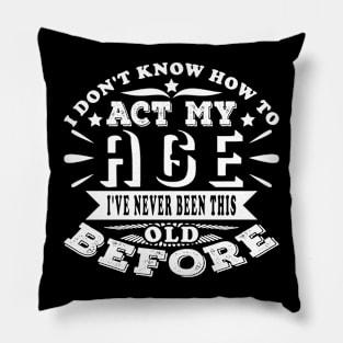 I Don't Know How To Act My Age Birthday Funny Pillow