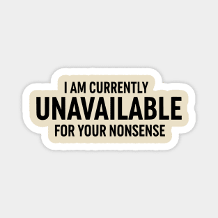 Currently Unavailable For Your Nonsense - Funny Sarcastic Magnet