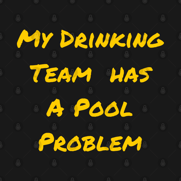 My Drinking Team Has A Pool Problem by mdr design